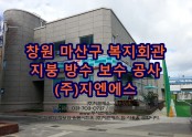 경상남도 창원 생활복지회관 샌드위치 판넬 지붕 방수공사